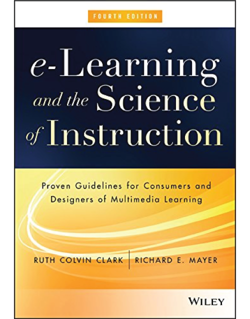 e-Learning and the Science of Instruction: Proven Guidelines for Consumers and Designers of Multimedia Learning 4th Edition